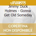 Jimmy Duck Holmes - Gonna Get Old Someday