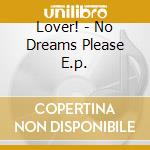 Lover! - No Dreams Please E.p. cd musicale di Lover!