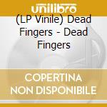 (LP Vinile) Dead Fingers - Dead Fingers lp vinile di Fingers Dead