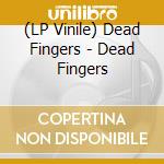 (LP Vinile) Dead Fingers - Dead Fingers vinile