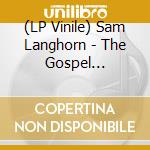 (LP Vinile) Sam Langhorn - The Gospel According To lp vinile di Sam Langhorn