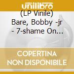 (LP Vinile) Bare, Bobby -jr - 7-shame On Me lp vinile di Bare, Bobby