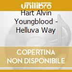 Hart Alvin Youngblood - Helluva Way cd musicale di Hart Alvin Youngblood
