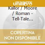 Kallor / Moore / Roman - Tell-Tale Heart cd musicale di Kallor / Moore / Roman