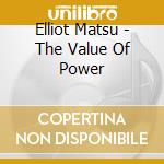 Elliot Matsu - The Value Of Power cd musicale di Elliot Matsu