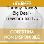 Tommy Roxx & Big Deal - Freedom Isn'T Free cd musicale di Tommy Roxx & Big Deal