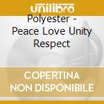 Polyester - Peace Love Unity Respect cd