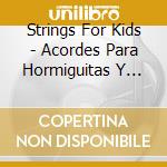 Strings For Kids - Acordes Para Hormiguitas Y Menudas Criaturas cd