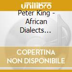 Peter King - African Dialects (Digi) cd musicale di Peter King