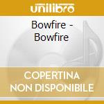Bowfire - Bowfire cd