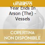 Year Ends In Arson (The) - Vessels cd