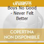 Boys No Good - Never Felt Better cd