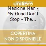 Medicine Man - My Grind Don'T Stop - The Street Edition cd musicale di Medicine Man