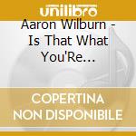 Aaron Wilburn - Is That What You'Re Wearing? cd musicale di Aaron Wilburn