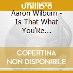 Aaron Wilburn - Is That What You'Re Wearing?