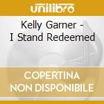 Kelly Garner - I Stand Redeemed cd musicale di Kelly Garner