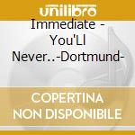Immediate - You'Ll Never..-Dortmund- cd