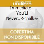 Immediate - You'Ll Never..-Schalke- cd musicale di Immediate