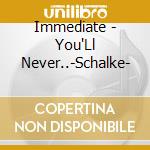 Immediate - You'Ll Never..-Schalke- cd