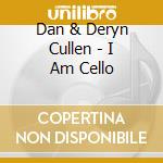 Dan & Deryn Cullen - I Am Cello cd musicale di Dan & Deryn Cullen