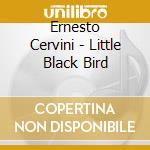 Ernesto Cervini - Little Black Bird cd musicale di Ernesto Cervini