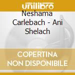 Neshama Carlebach - Ani Shelach cd musicale di Neshama Carlebach