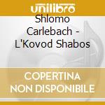 Shlomo Carlebach - L'Kovod Shabos cd musicale di Shlomo Carlebach