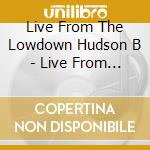 Live From The Lowdown Hudson B - Live From The Lowdown Hudson Blues Festival / Var cd musicale