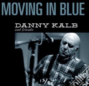 Danny Kalb - Moving In Blue cd musicale di Danny Kalb