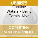Caroline Waters - Being Totally Alive cd musicale di Caroline Waters