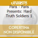 Paris - Paris Presents: Hard Truth Soldiers 1 cd musicale di Paris