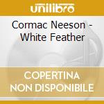 Cormac Neeson - White Feather cd musicale di Cormac Neeson