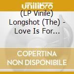 (LP Vinile) Longshot (The) - Love Is For Losers lp vinile di Longshot
