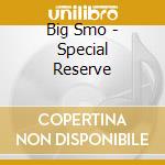 Big Smo - Special Reserve cd musicale di Big Smo