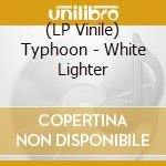 (LP Vinile) Typhoon - White Lighter vinile
