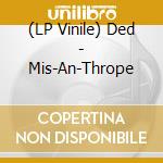 (LP Vinile) Ded - Mis-An-Thrope lp vinile di Ded