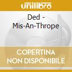 Ded - Mis-An-Thrope cd musicale di Ded