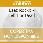 Laaz Rockit - Left For Dead cd