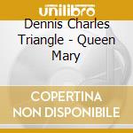 Dennis Charles Triangle - Queen Mary cd musicale di Dennis charles trian