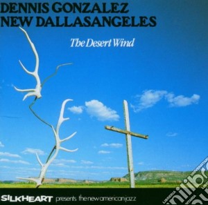 Dennis Gonzalez New Dallasangeles - The Desert Wind cd musicale di Dennis gonzalez new
