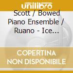 Scott / Bowed Piano Ensemble / Ruano - Ice & Fire cd
