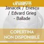 Janacek / Enescu / Edvard Grieg - Ballade cd