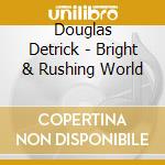Douglas Detrick - Bright & Rushing World cd