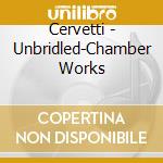 Cervetti - Unbridled-Chamber Works cd