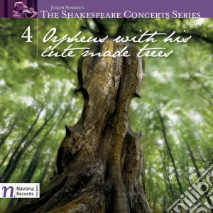 Shakespeare Concerts Series, Vol. 4: Orpheus With His Lute Made Trees cd musicale