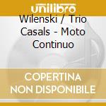 Wilenski / Trio Casals - Moto Continuo cd musicale di Wilenski / Trio Casals