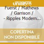 Fuerst / Mathews / Garrison / - Ripples Modern Chamber Works cd musicale di Fuerst / Mathews / Garrison /