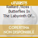 Raillard /Ross - Butterflies In The Labyrinth Of Silence cd musicale