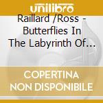 Raillard /Ross - Butterflies In The Labyrinth Of Silence cd