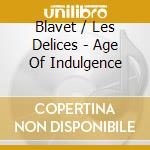 Blavet / Les Delices - Age Of Indulgence